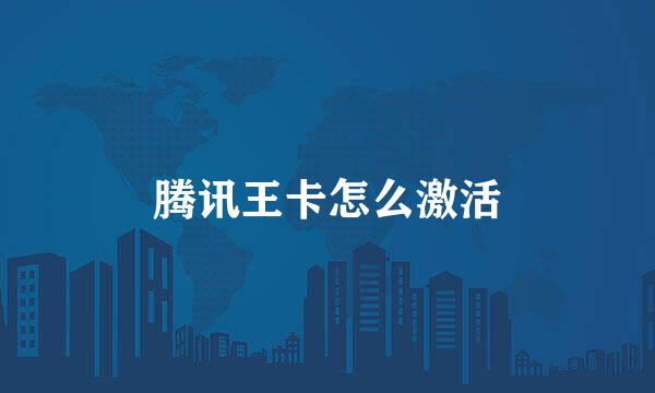 腾讯王卡怎么激活