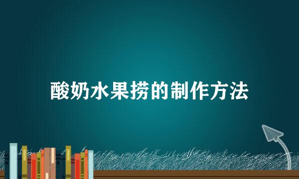 酸奶水果捞的制作方法