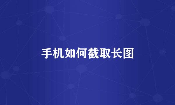 手机如何截取长图