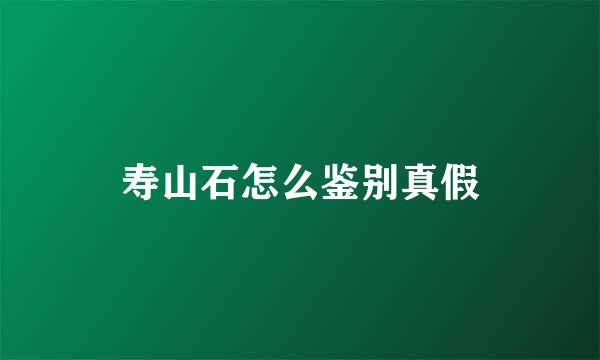 寿山石怎么鉴别真假