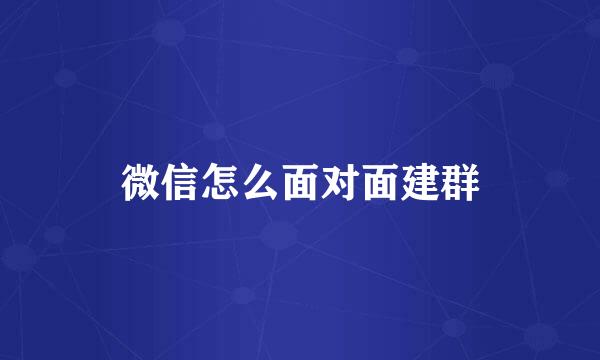 微信怎么面对面建群