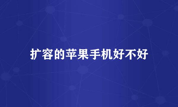 扩容的苹果手机好不好