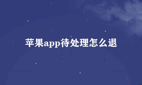 苹果app待处理怎么退