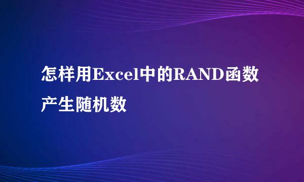 怎样用Excel中的RAND函数产生随机数