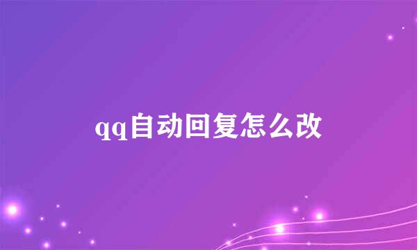 qq自动回复怎么改