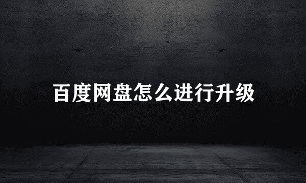 百度网盘怎么进行升级