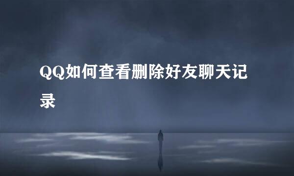 QQ如何查看删除好友聊天记录