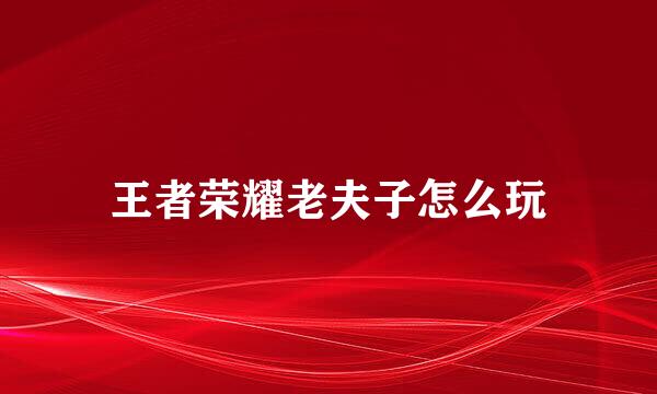 王者荣耀老夫子怎么玩