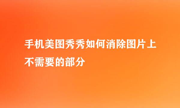手机美图秀秀如何消除图片上不需要的部分