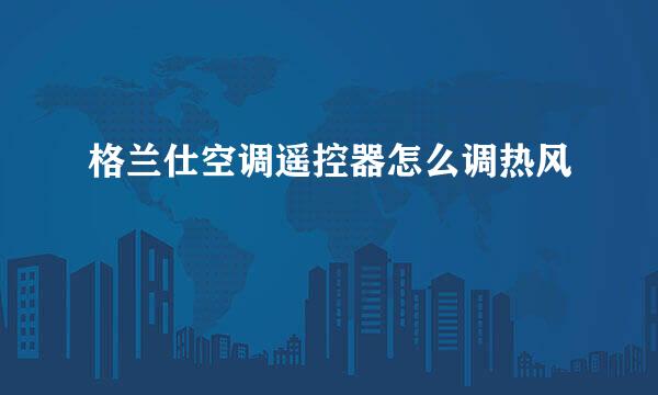 格兰仕空调遥控器怎么调热风