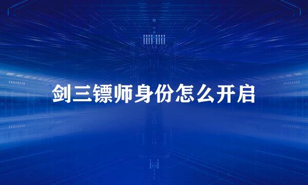 剑三镖师身份怎么开启