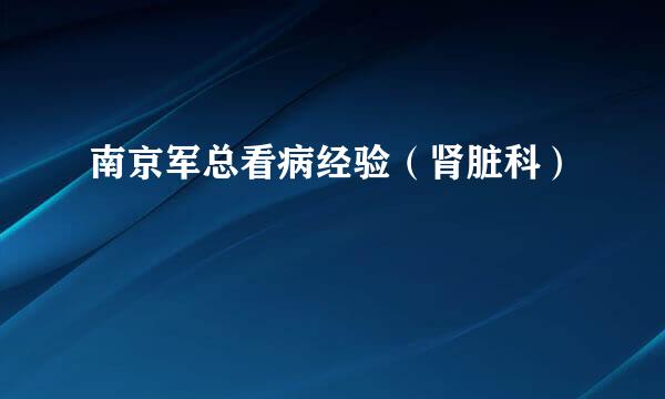 南京军总看病经验（肾脏科）