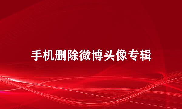 手机删除微博头像专辑