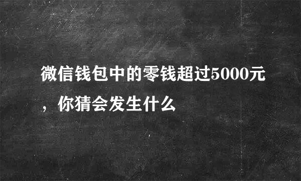微信钱包中的零钱超过5000元，你猜会发生什么