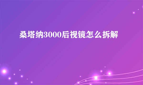 桑塔纳3000后视镜怎么拆解