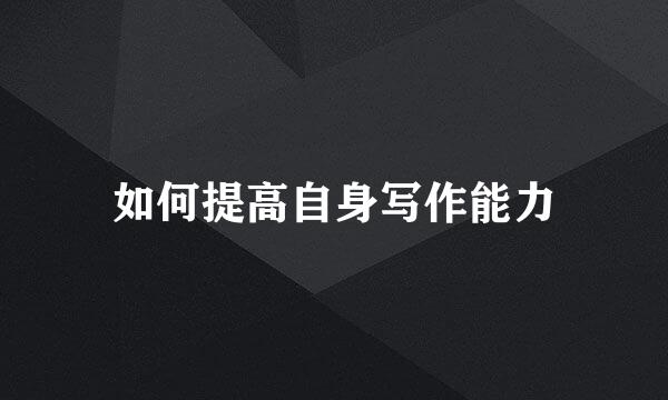 如何提高自身写作能力