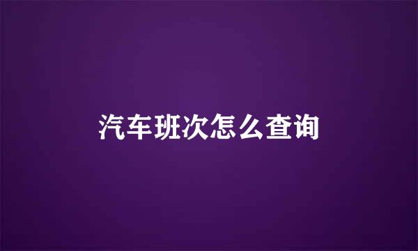 汽车班次怎么查询