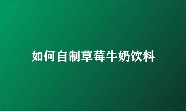 如何自制草莓牛奶饮料