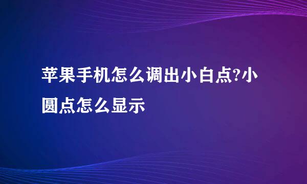 苹果手机怎么调出小白点?小圆点怎么显示