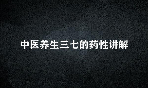 中医养生三七的药性讲解