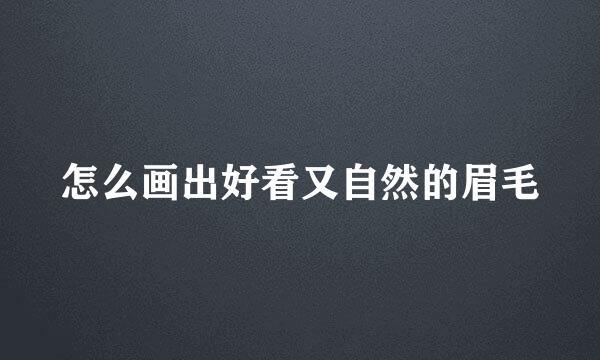 怎么画出好看又自然的眉毛