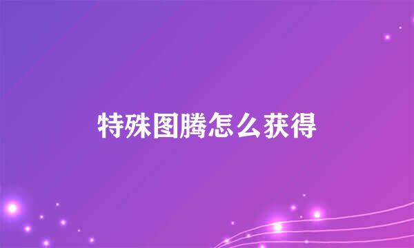 特殊图腾怎么获得