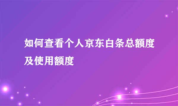 如何查看个人京东白条总额度及使用额度