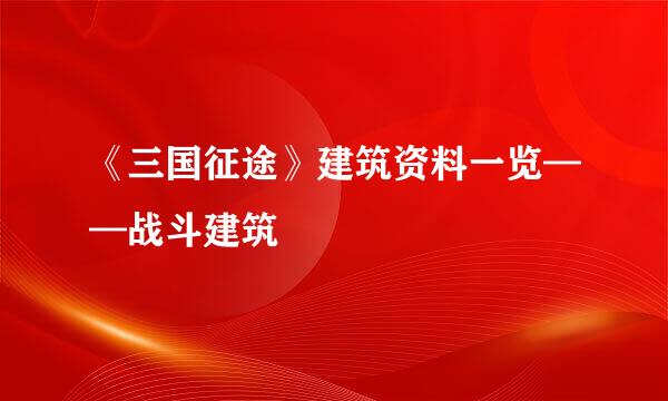 《三国征途》建筑资料一览——战斗建筑