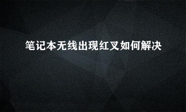 笔记本无线出现红叉如何解决