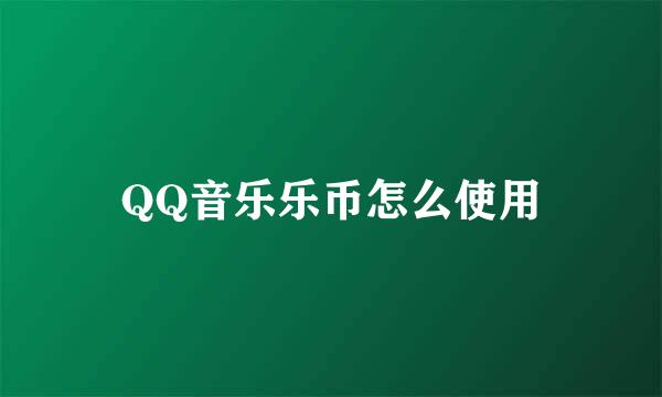 QQ音乐乐币怎么使用