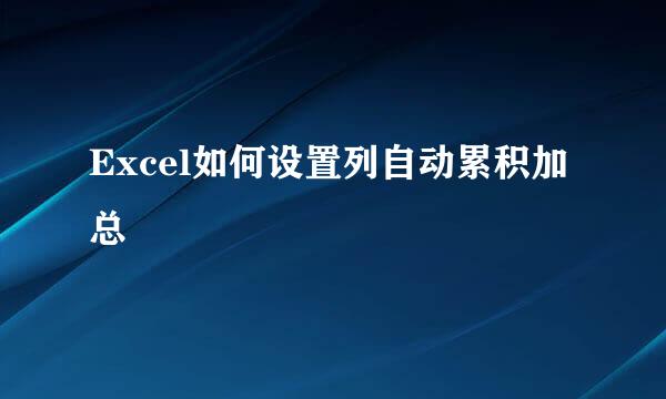 Excel如何设置列自动累积加总