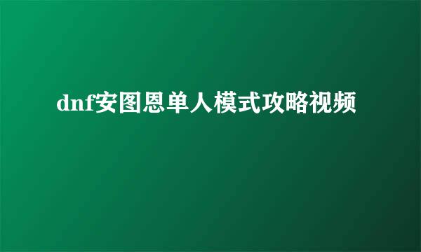 dnf安图恩单人模式攻略视频