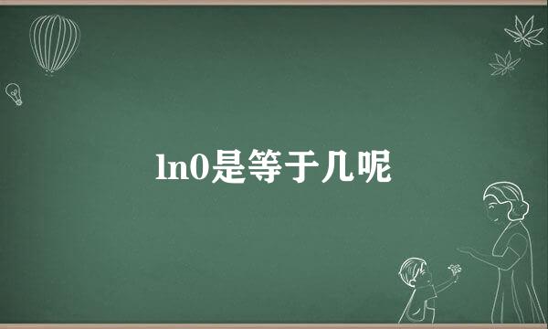 ln0是等于几呢