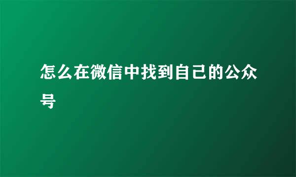 怎么在微信中找到自己的公众号