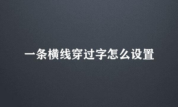 一条横线穿过字怎么设置