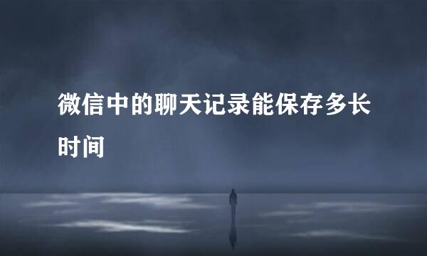 微信中的聊天记录能保存多长时间