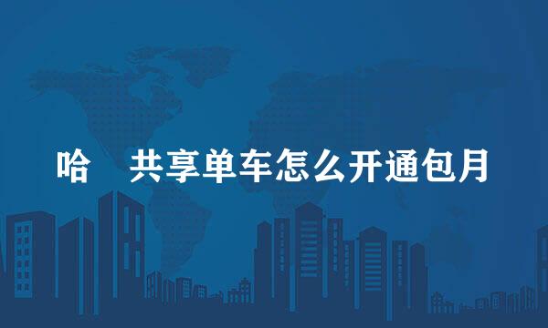 哈啰共享单车怎么开通包月