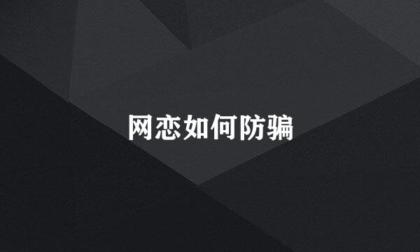 网恋如何防骗
