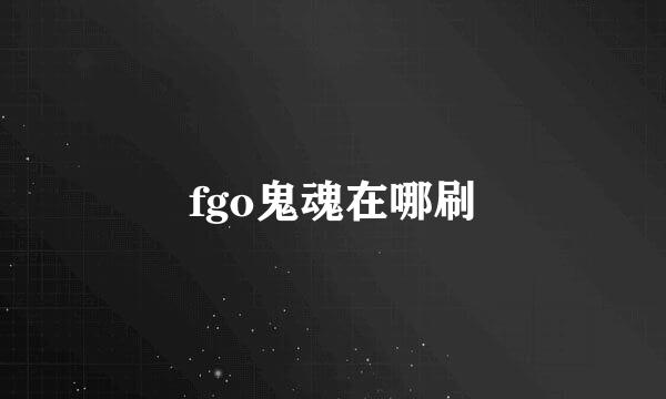 fgo鬼魂在哪刷