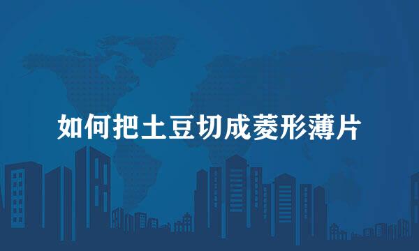 如何把土豆切成菱形薄片