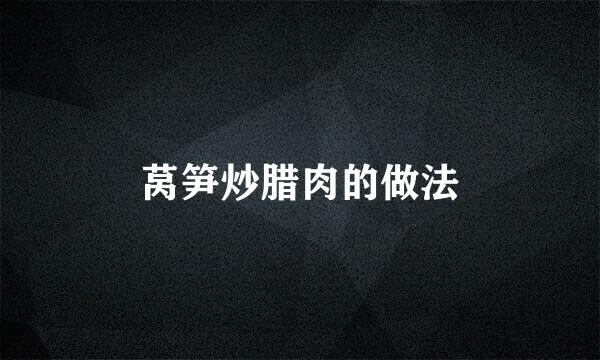 莴笋炒腊肉的做法