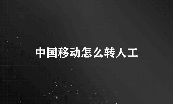 中国移动怎么转人工