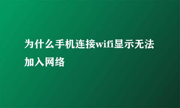 为什么手机连接wifi显示无法加入网络