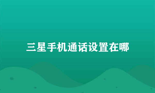 三星手机通话设置在哪
