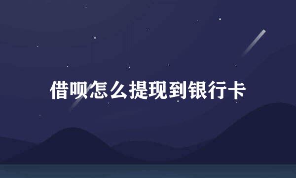 借呗怎么提现到银行卡