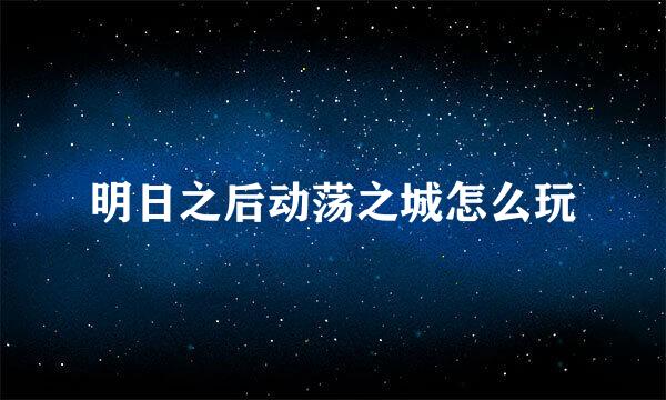 明日之后动荡之城怎么玩