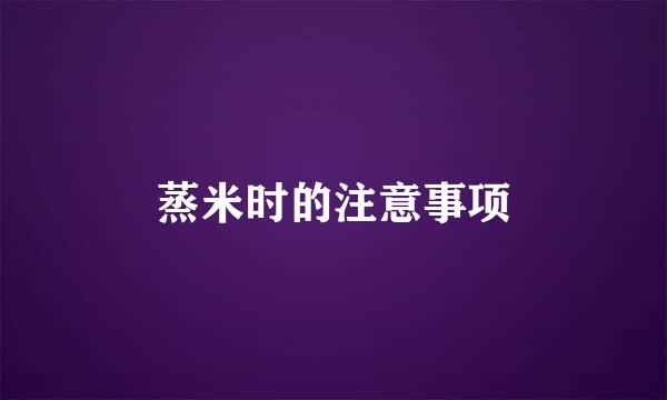 蒸米时的注意事项