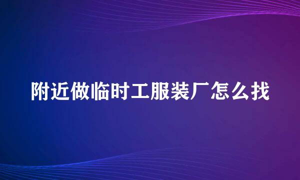 附近做临时工服装厂怎么找