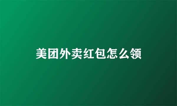 美团外卖红包怎么领