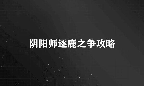 阴阳师逐鹿之争攻略